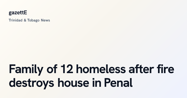 Family of 12 homeless after fire destroys house in Penal – gazettE